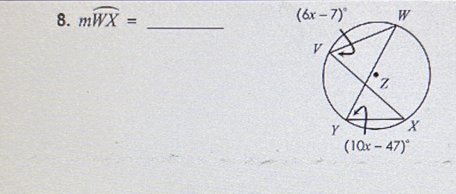 8. \( m \widehat{W X}= \)
\( (6 x-7)^{\circ} \)
\( W \)
\( V \)
\( Y \)
\( (10 x-47)^{\circ} \)