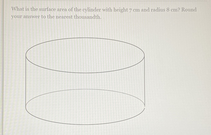 What is the surface area of the cylinder with height \( 7 \mathrm{~cm} \) and radius \( 8 \mathrm{~cm} \) ? Round your answer to the nearest thousandth.