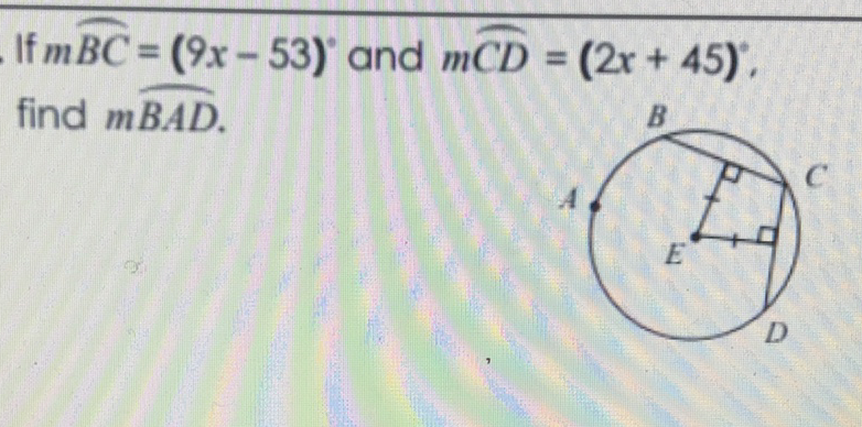If \( m \widehat{B C}=(9 x-53)^{\circ} \) and \( m \widehat{C D}=(2 x+45)^{\circ} \), find \( m \overline{B A D} \).