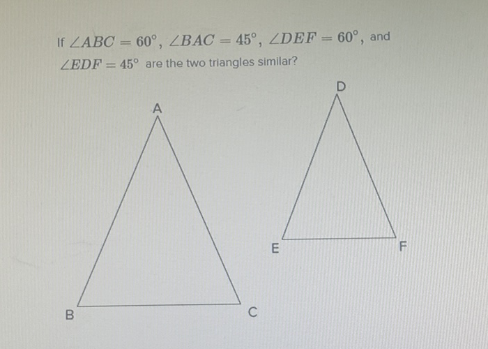 If \( \angle A B C=60^{\circ}, \angle B A C=45^{\circ}, \angle D E F=60^{\circ} \), and \( \angle E D F=45^{\circ} \) are the two triangles similar?