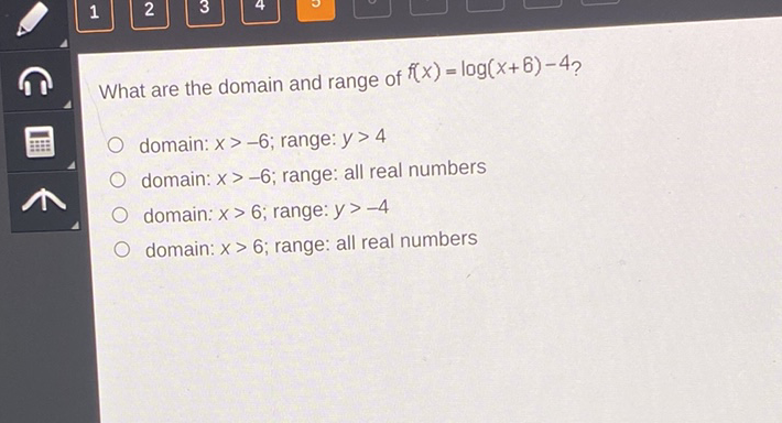 What are the domain and range of \( f(x)=\log (x+6)-4 \) ?
domain: \( x>-6 \); range: \( y>4 \)
domain: \( x>-6 \); range: all real numbers
domain: \( x>6 \); range: \( y>-4 \)
domain: \( x>6 \); range: all real numbers