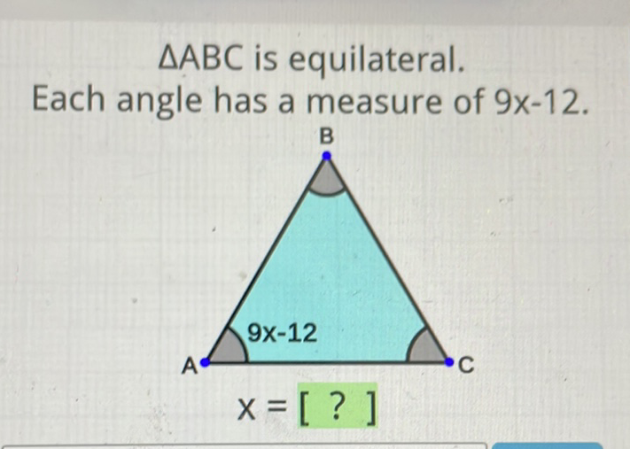 \( \triangle A B C \) is equilateral.
Each angle has a measure of \( 9 x-12 \).