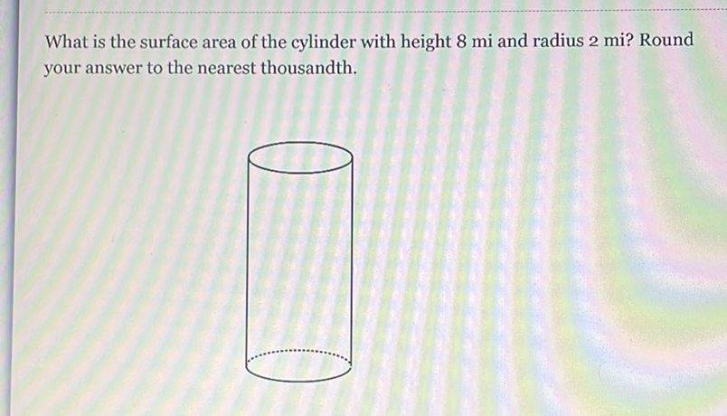 What is the surface area of the cylinder with height \( 8 \mathrm{mi} \) and radius \( 2 \mathrm{mi} \) ? Round your answer to the nearest thousandth.