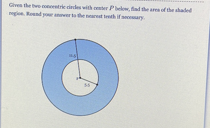 Given the two concentric circles with center \( P \) below, find the area of the shaded region. Round your answer to the nearest tenth if necessary.