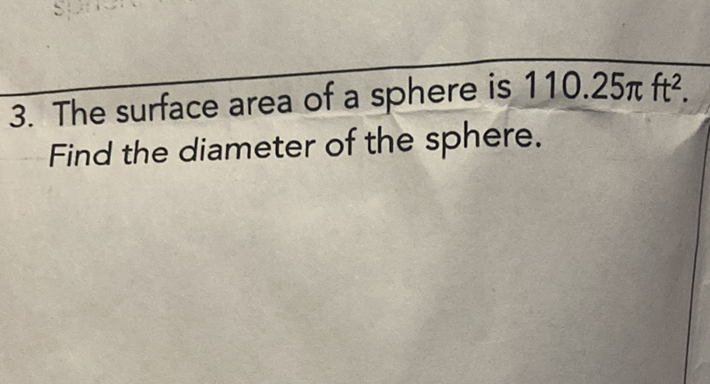 3. The surface area of a sphere is \( 110.25 \pi \mathrm{ft}^{2} \). Find the diameter of the sphere.