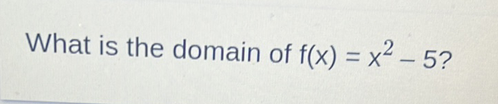 What is the domain of \( f(x)=x^{2}-5 ? \)