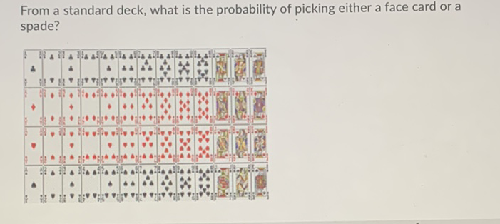 From a standard deck, what is the probability of picking either a face card or a spade?