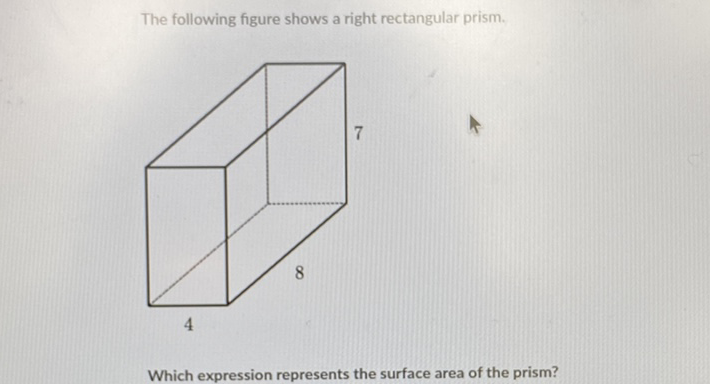 The following figure shows a right rectangular prism.
Which expression represents the surface area of the prism?