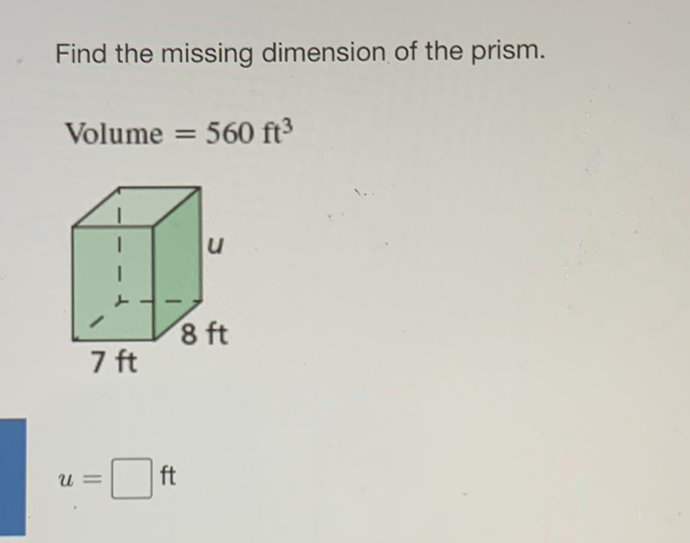 Find the missing dimension of the prism.
\[
\text { Volume }=560 \mathrm{ft}^{3}
\]
\[
u=
\]