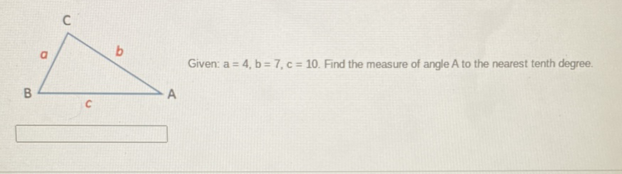 Given: \( a=4, b=7, c=10 \). Find the measure of angle \( A \) to the nearest tenth degree.