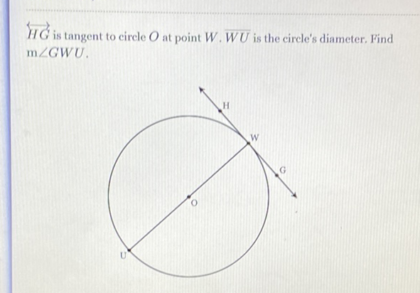 \( \overrightarrow{H G} \) is tangent to circle \( O \) at point \( W . \overrightarrow{W U} \) is the circle's diameter. Find \( \mathrm{m} \angle G W U \).