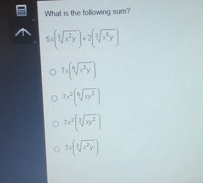 What is the following sum?
\( 5 x\left(\sqrt[3]{x^{2} y}\right)+2\left(\sqrt[3]{x^{5} y}\right) \)
\( 7 x\left(\sqrt[6]{x^{2} y}\right) \)
\( 7 x^{2}\left(\sqrt[6]{x y^{2}}\right) \)
\( 7 x^{2}\left(\sqrt[3]{x y^{2}}\right) \)
\( 7 x\left(\sqrt[3]{x^{2} y}\right) \)