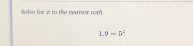 Solve for \( x \) to the nearest 1oth.
\[
1.9=5^{x}
\]