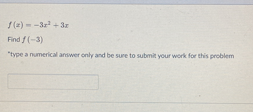 \[
f(x)=-3 x^{2}+3 x
\]
Find \( f(-3) \)
*type a numerical answer only and be sure to submit your work for this problem