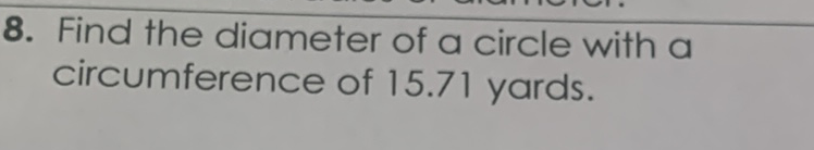 8. Find the diameter of a circle with a circumference of \( 15.71 \) yards.