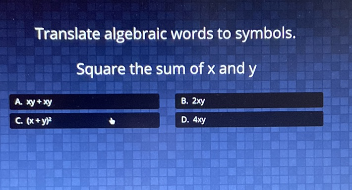 Translate algebraic words to symbols.
Square the sum of \( x \) and \( y \)
A. \( x y+x y \)