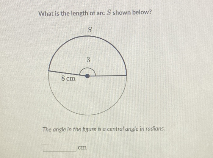 What is the length of arc \( S \) shown below?
The angle in the figure is a central angle in radians.
\( \mathrm{cm} \)