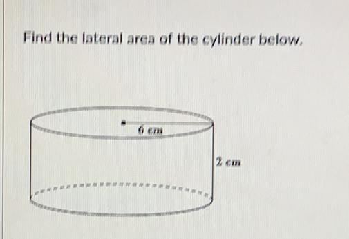 Find the lateral area of the cylinder below.
\( 2 \mathrm{~cm} \)