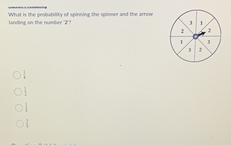 What is the probability of spinning the spinner and the arrow landing on the number ' 2 '?
\( \frac{1}{4} \)
\( \frac{1}{2} \)
\( \frac{1}{8} \)
\( \frac{3}{8} \)