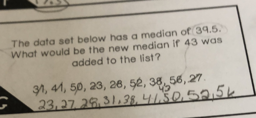 The data set below has a median of (39.5. What would be the new median if 43 was added to the list?
\[
31,41,50,23,28,52,38,56,27 .
\]