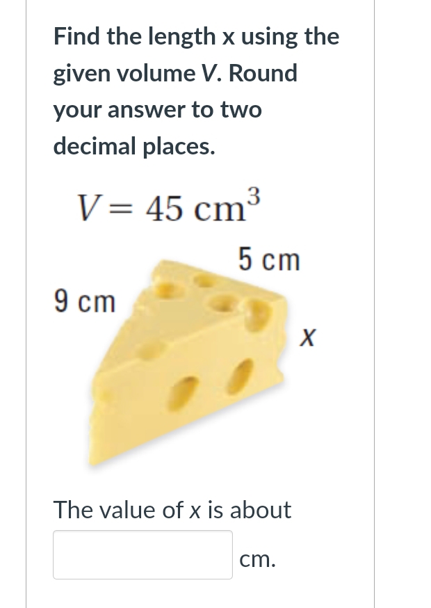 Find the length \( x \) using the given volume \( V \). Round your answer to two decimal places.

The value of \( x \) is about
\( \mathrm{cm} \).