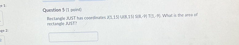 Question 5 (1 point)
Rectangle JUST has coordinates \( J(1,15) \cup(8,15) S(8,-9) T(1,-9) \). What is the area of rectangle JUST?