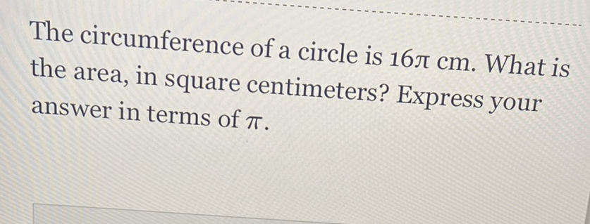 The circumference of a circle is \( 16 \pi \mathrm{cm} \). What is the area, in square centimeters? Express your answer in terms of \( \pi \).