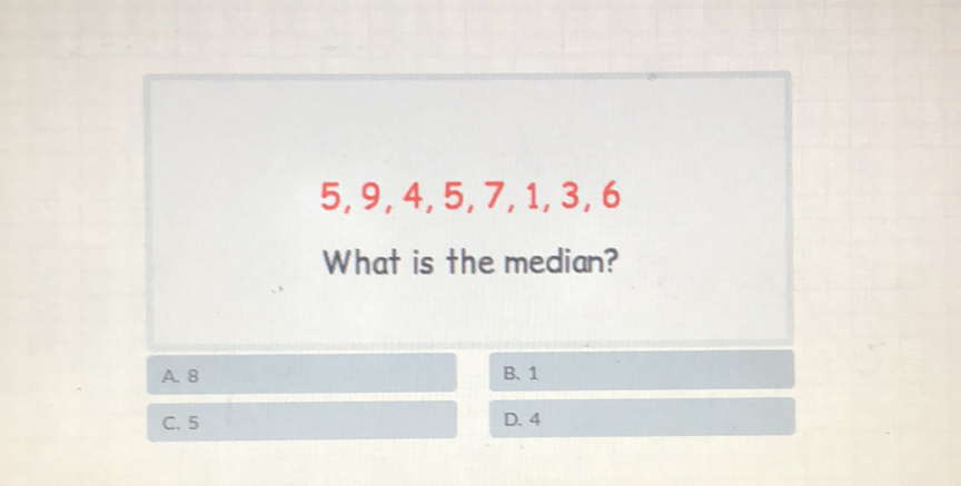 \[
5,9,4,5,7,1,3,6
\]
What is the median?