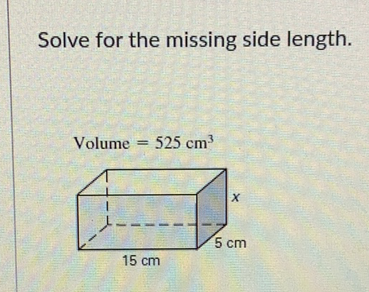 Solve for the missing side length.
\[
\text { Volume }=525 \mathrm{~cm}^{3}
\]