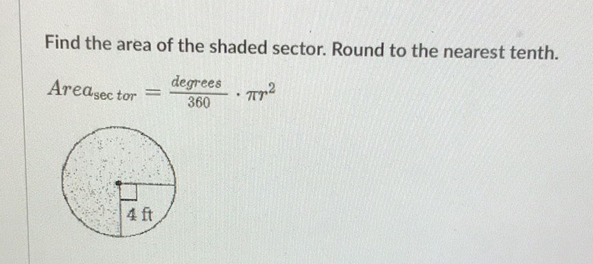 Find the area of the shaded sector. Round to the nearest tenth.
\[
\text { Area }_{\mathrm{sec} t o r}=\frac{\text { degrees }}{360} \cdot \pi r^{2}
\]