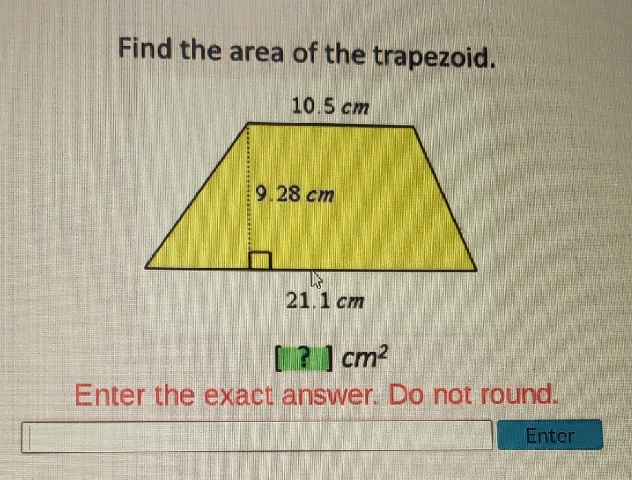 Find the area of the trapezoid.
[?] \( \mathrm{cm}^{2} \)
Enter the exact answer. Do not round.
Enter
