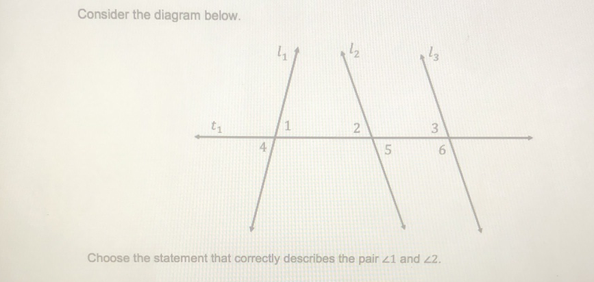 Consider the diagram below.
Choose the statement that correctly describes the pair \( \angle 1 \) and \( \angle 2 \).