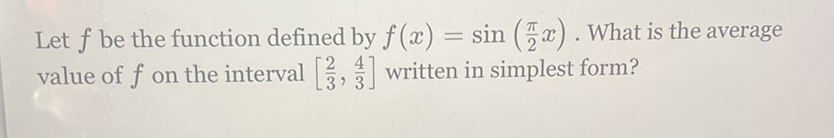 Let \( f \) be the function defined by \( f(x)=\sin \left(\frac{\pi}{2} x\right) \). What is the average value of \( f \) on the interval \( \left[\frac{2}{3}, \frac{4}{3}\right] \) written in simplest form?