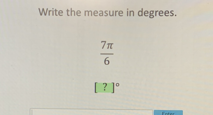 Write the measure in degrees.
\[
\frac{7 \pi}{6}
\]
\( [?]^{\circ} \)