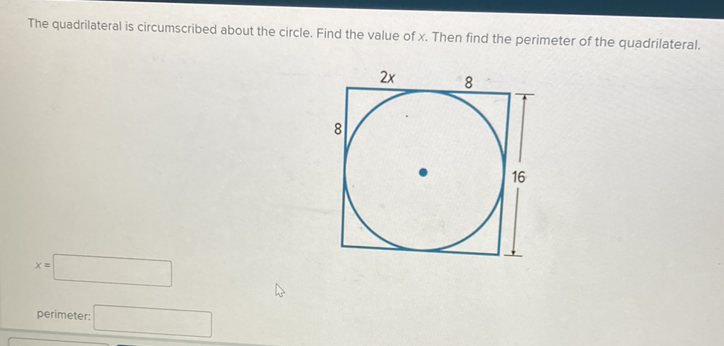 The quadrilateral is circumscribed about the circle. Find the value of \( x \). Then find the perimeter of the quadrilateral.
\[
x=
\]
perimeter: