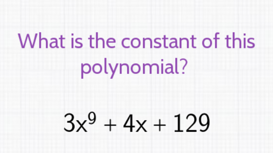What is the constant of this polynomial?
\[
3 x^{9}+4 x+129
\]