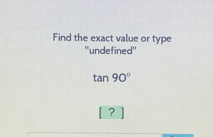 Find the exact value or type "undefined"
\[
\tan 90^{\circ}
\]
[? ]