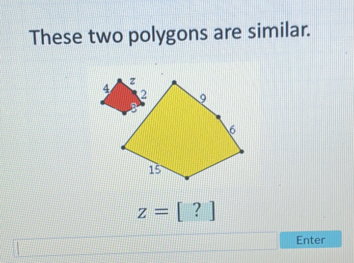 These two polygons are similar.
Enter