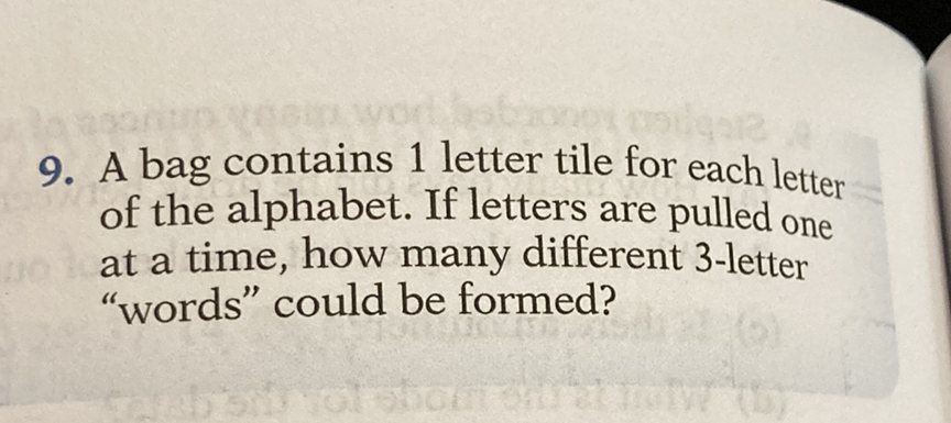 9. A bag contains 1 letter tile for each letter of the alphabet. If letters are pulled one at a time, how many different 3-letter "words" could be formed?