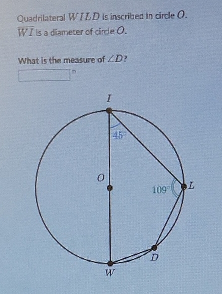 Quadrilateral WIILD is inscribed in circle \( O \). \( \overline{W I} \) is a diameter of circle \( O \).
What is the measure of \( \angle D \) ?
