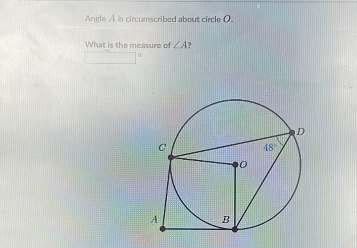 Angle \( A \) is circumscribed about circle \( O \).
What is the measure of \( \angle A \) ?