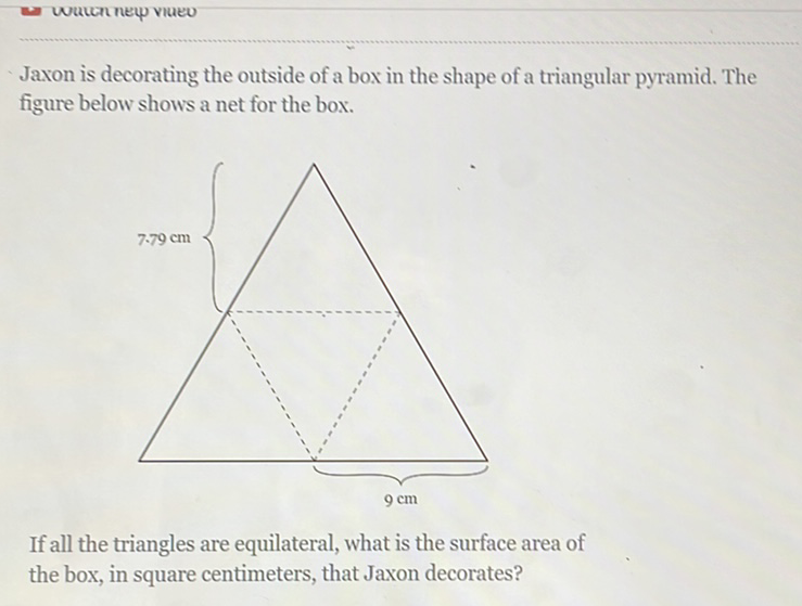 Jaxon is decorating the outside of a box in the shape of a triangular pyramid. The figure below shows a net for the box.
If all the triangles are equilateral, what is the surface area of the box, in square centimeters, that Jaxon decorates?