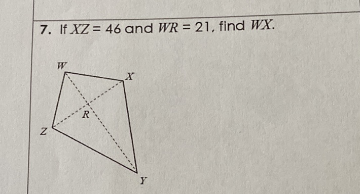 7. If \( X Z=46 \) and \( W R=21 \), find \( W X \).
