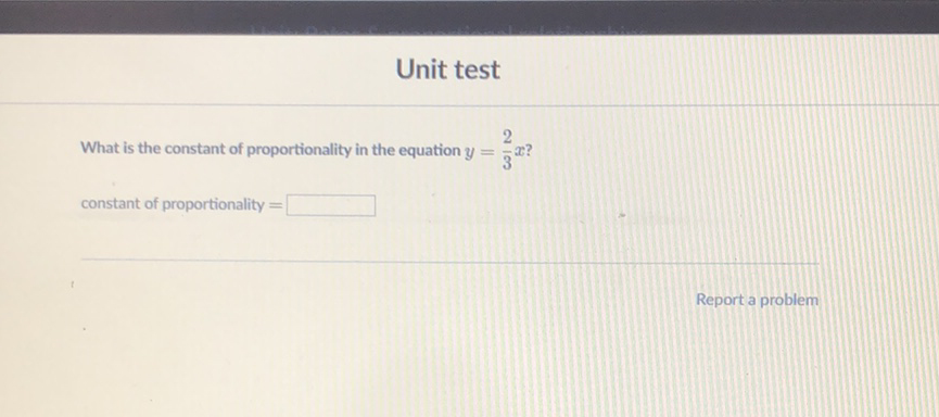Unit test
What is the constant of proportionality in the equation \( y=\frac{2}{3} x ? \)
constant of proportionality \( = \)
Report a problem
