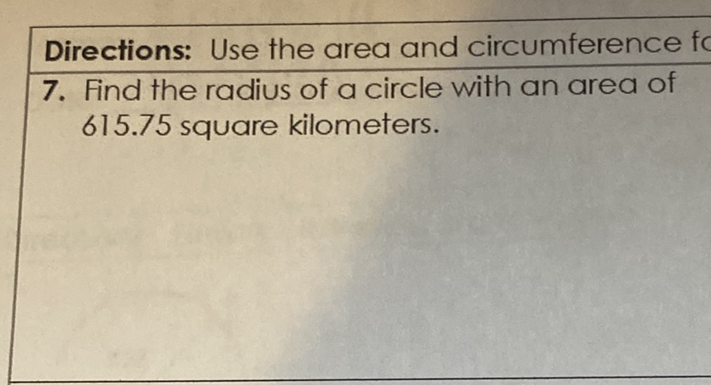 Directions: Use the area and circumference fo
7. Find the radius of a circle with an area of \( 615.75 \) square kilometers.