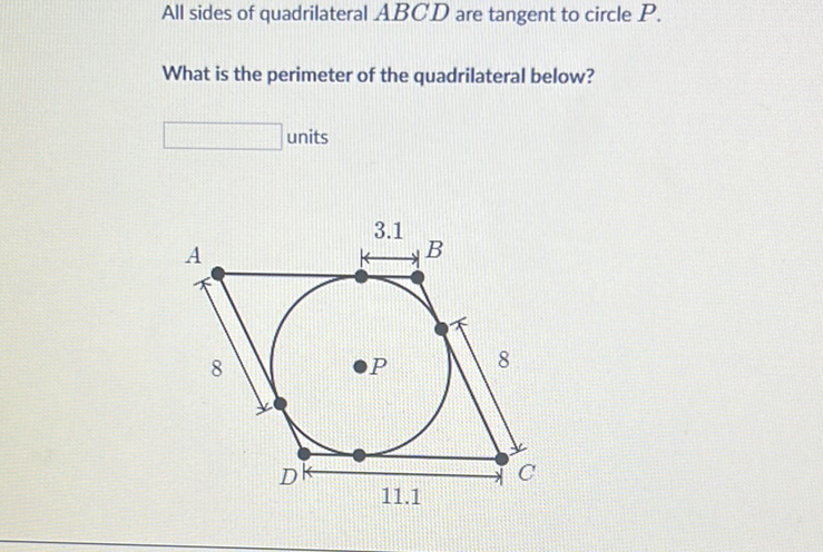 All sides of quadrilateral \( A B C D \) are tangent to circle \( P \).
What is the perimeter of the quadrilateral below?
units