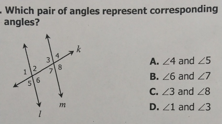 Which pair of angles represent corresponding angles?

A. \( \angle 4 \) and \( \angle 5 \)
B. \( \angle 6 \) and \( \angle 7 \)
C. \( \angle 3 \) and \( \angle 8 \)
D. \( \angle 1 \) and \( \angle 3 \)