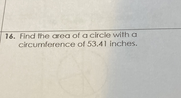 16. Find the area of a circle with a circumference of \( 53.41 \) inches.