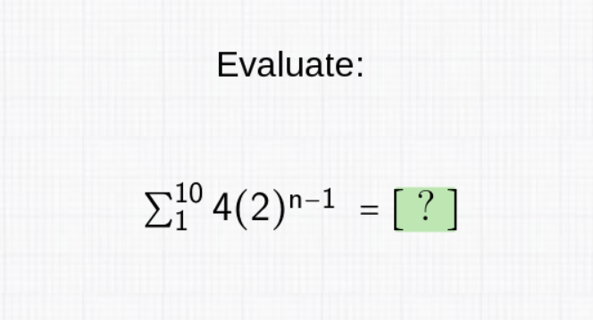 Evaluate:
\[
\sum_{1}^{10} 4(2)^{n-1}=[?]
\]