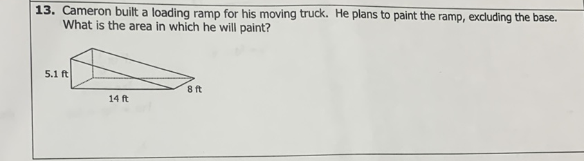 13. Cameron built a loading ramp for his moving truck. He plans to paint the ramp, excluding the base. What is the area in which he will paint?